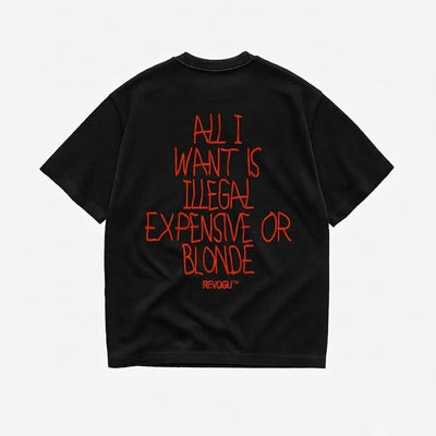 All I Want is Illegal Expensive or Blonde T-shirt