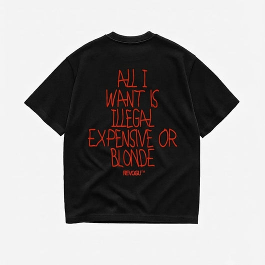 All I Want is Illegal Expensive or Blonde T-shirt