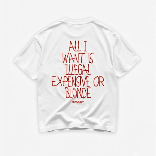 All I Want is Illegal Expensive or Blonde T-shirt