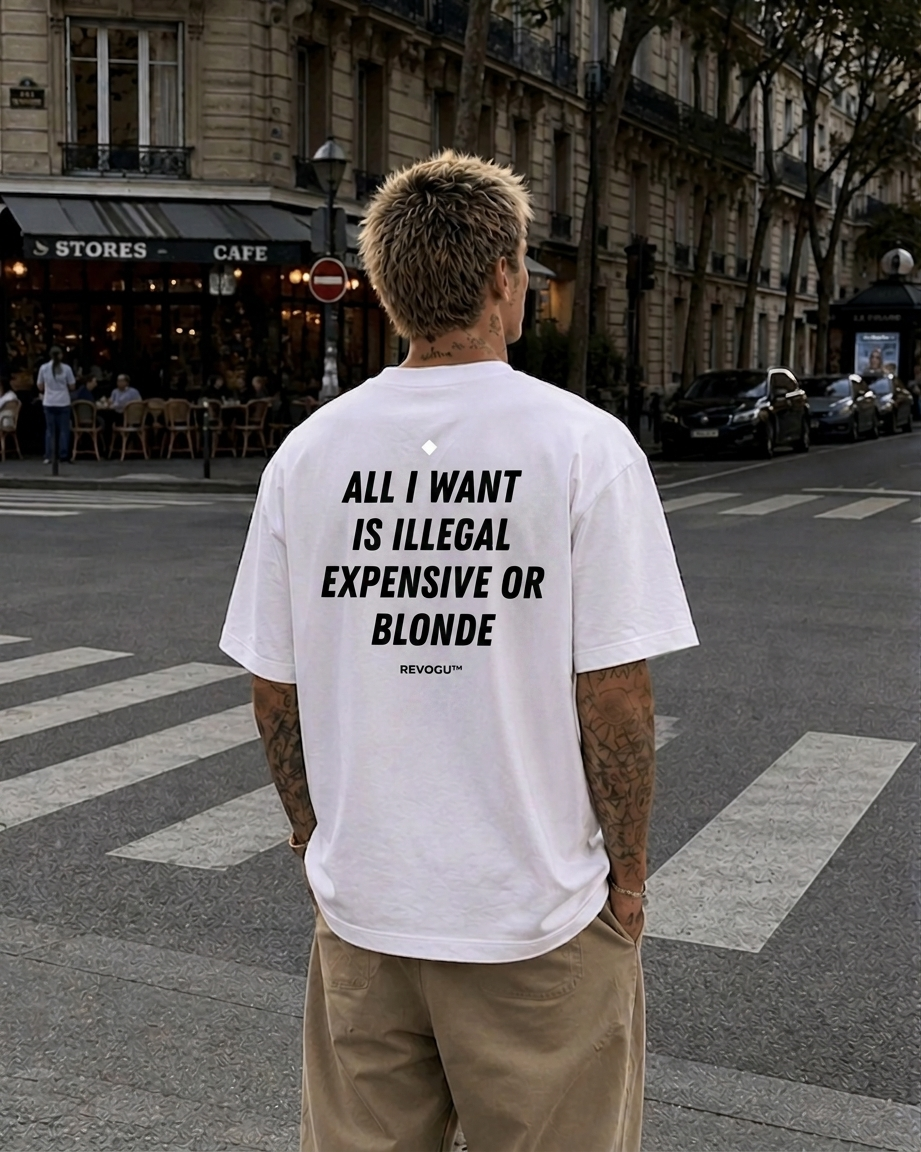 ALL I WANT IS ILLEGAL, EXPENSIVE OR BLONDE