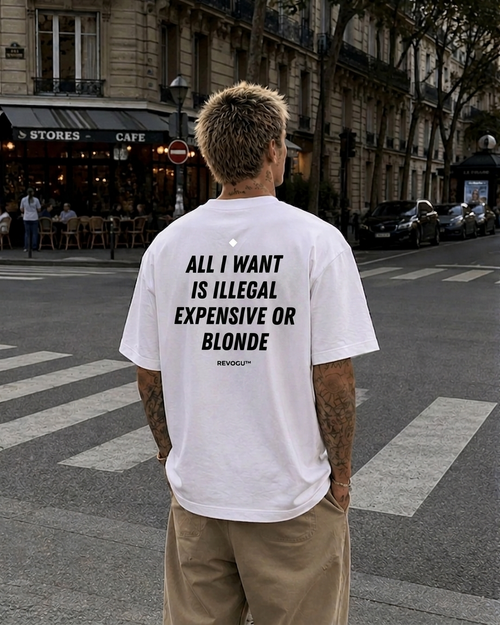 ALL I WANT IS ILLEGAL, EXPENSIVE OR BLONDE