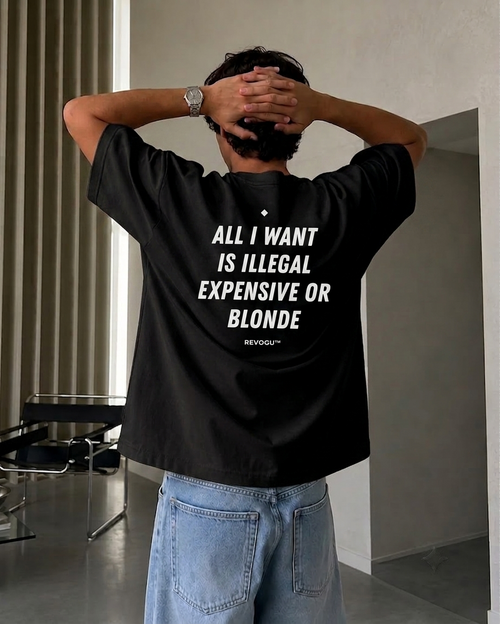 ALL I WANT IS ILLEGAL, EXPENSIVE OR BLONDE