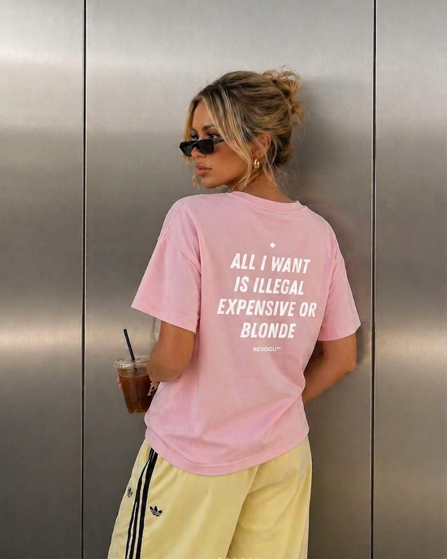 ALL I WANT IS ILLEGAL, EXPENSIVE OR BLONDE