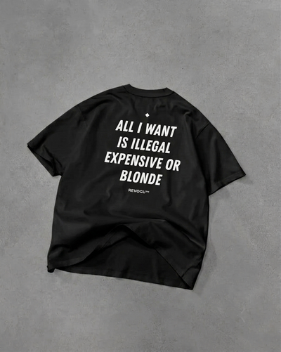 ALL I WANT IS ILLEGAL, EXPENSIVE OR BLONDE