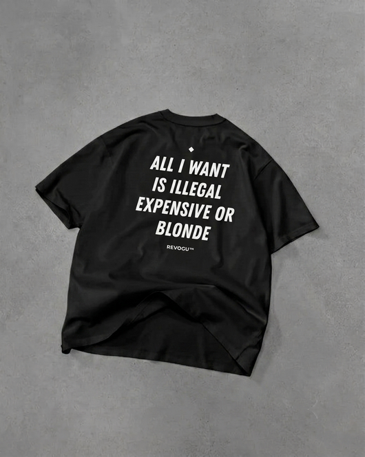 ALL I WANT IS ILLEGAL, EXPENSIVE OR BLONDE