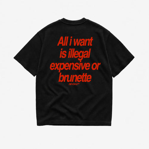 All I Want Tee – Illegal, Expensive or Brunette
