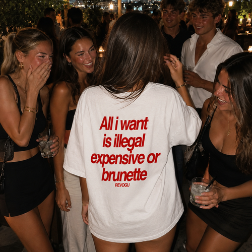 All I Want Tee – Illegal, Expensive or Brunette