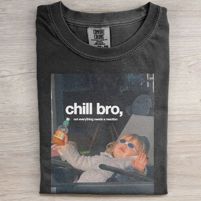 CHILL BRO,NOT EVERYTHING NEEDS A REACTION TEE