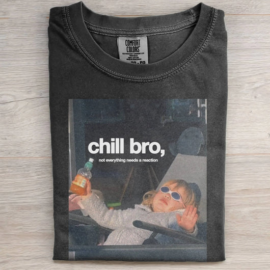 CHILL BRO,NOT EVERYTHING NEEDS A REACTION TEE