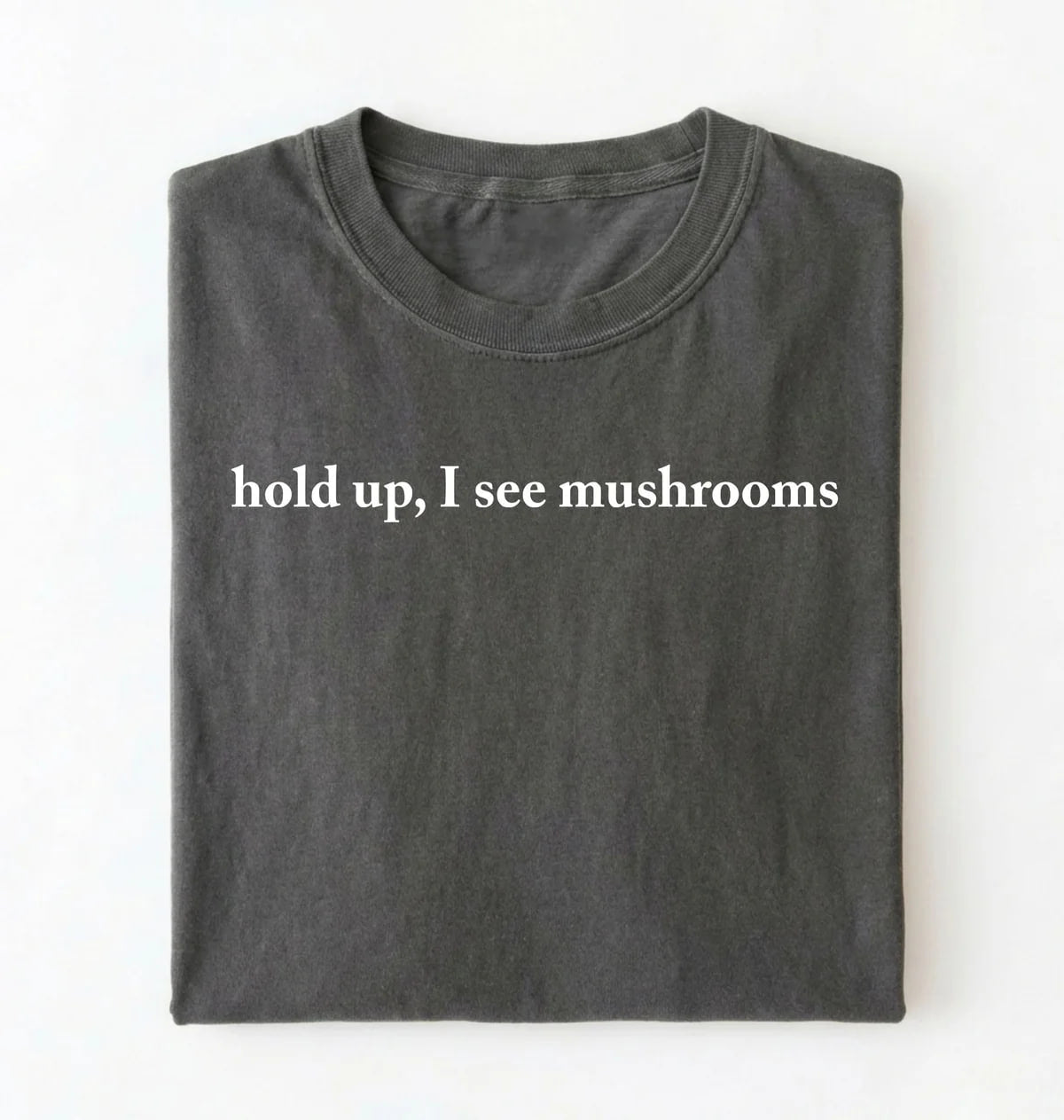 Hold Up I See Mushrooms T-Shirt | Funny Mushroom Lover Gift