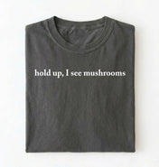Hold Up I See Mushrooms T-Shirt | Funny Mushroom Lover Gift