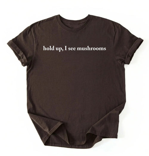 Hold Up I See Mushrooms T-Shirt | Funny Mushroom Lover Gift