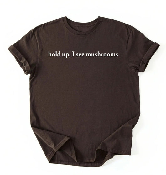 Hold Up I See Mushrooms T-Shirt | Funny Mushroom Lover Gift