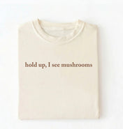 Hold Up I See Mushrooms T-Shirt | Funny Mushroom Lover Gift