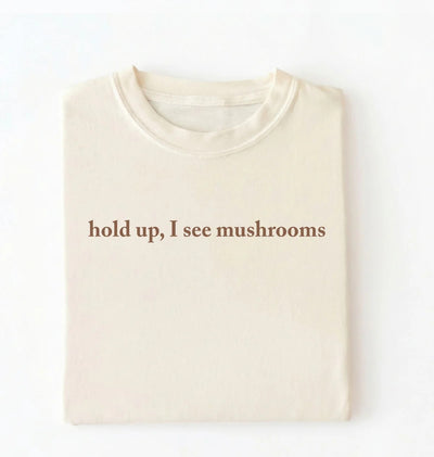 Hold Up I See Mushrooms T-Shirt | Funny Mushroom Lover Gift
