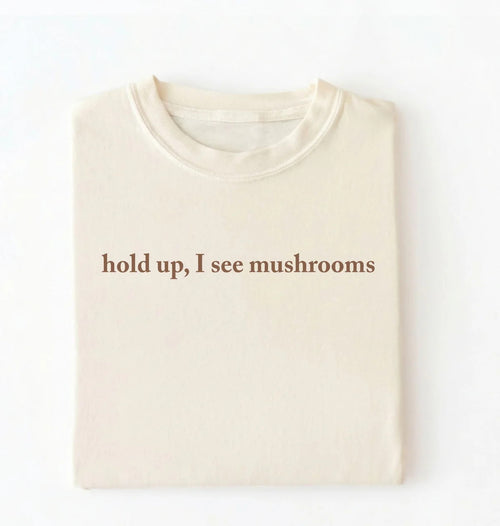 Hold Up I See Mushrooms T-Shirt | Funny Mushroom Lover Gift