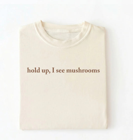 Hold Up I See Mushrooms T-Shirt | Funny Mushroom Lover Gift