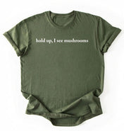 Hold Up I See Mushrooms T-Shirt | Funny Mushroom Lover Gift