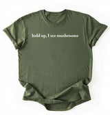 Hold Up I See Mushrooms T-Shirt | Funny Mushroom Lover Gift