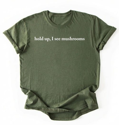 Hold Up I See Mushrooms T-Shirt | Funny Mushroom Lover Gift
