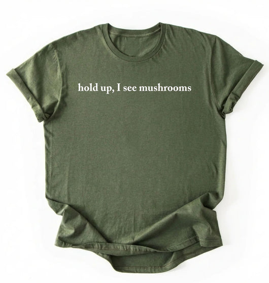 Hold Up I See Mushrooms T-Shirt | Funny Mushroom Lover Gift