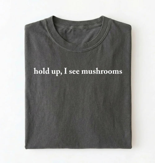 Hold Up I See Mushrooms T-Shirt | Funny Mushroom Lover Gift