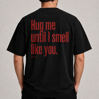 HUG ME UNTIL I SMELL LIKE YOU T-SHIRT