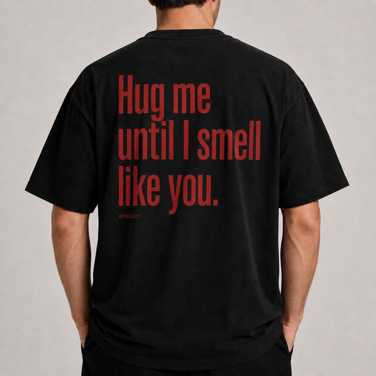 HUG ME UNTIL I SMELL LIKE YOU T-SHIRT