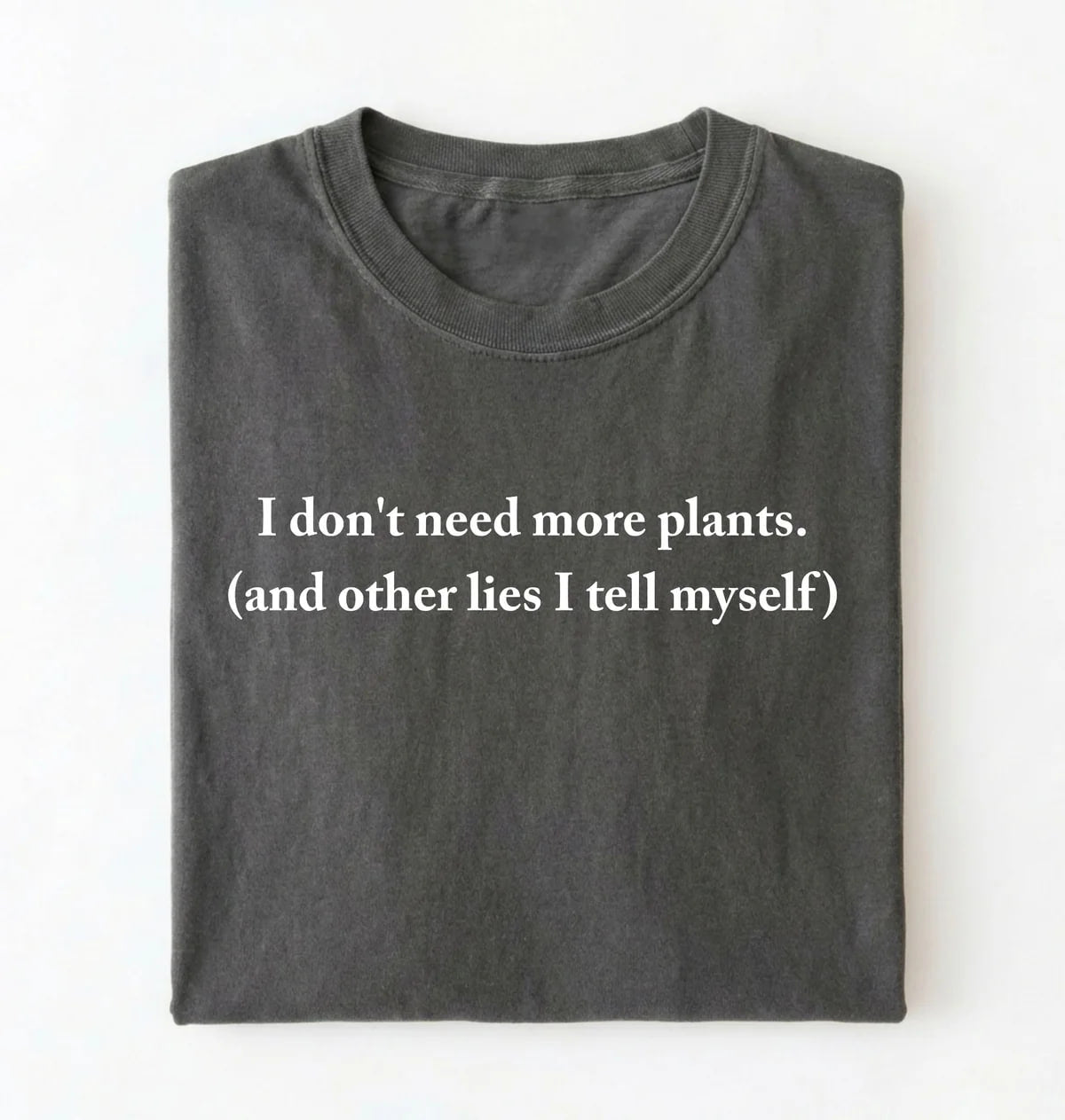 I Don’t Need More Plants T-Shirt | Funny Plant Lover Gift