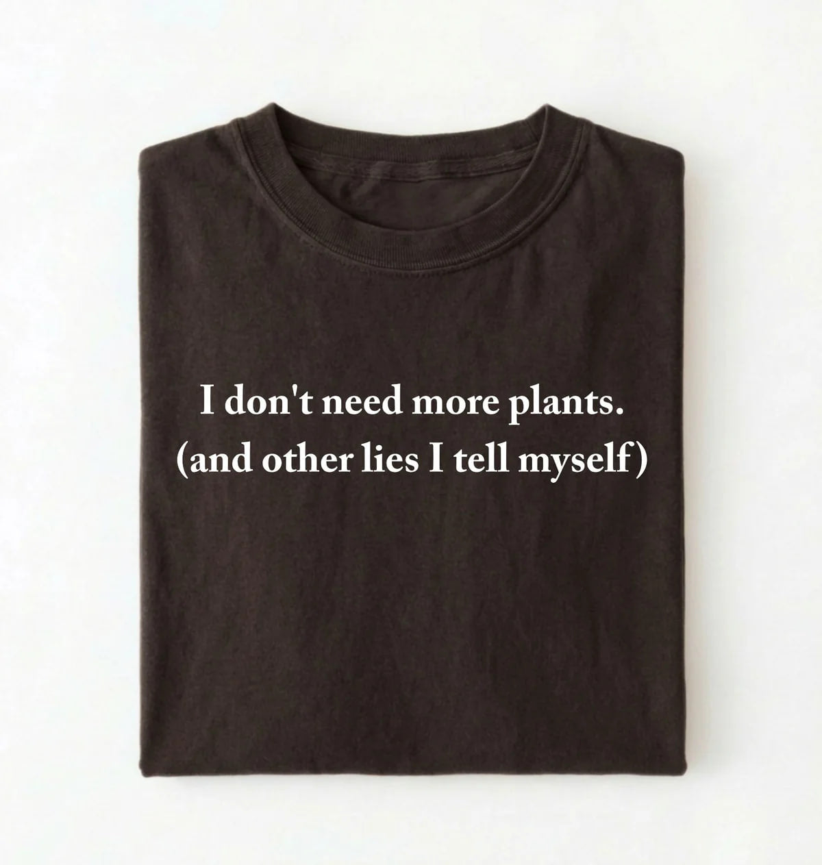 I Don’t Need More Plants T-Shirt | Funny Plant Lover Gift