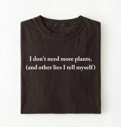 I Don’t Need More Plants T-Shirt | Funny Plant Lover Gift