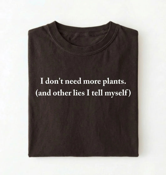 I Don’t Need More Plants T-Shirt | Funny Plant Lover Gift