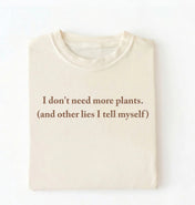 I Don’t Need More Plants T-Shirt | Funny Plant Lover Gift