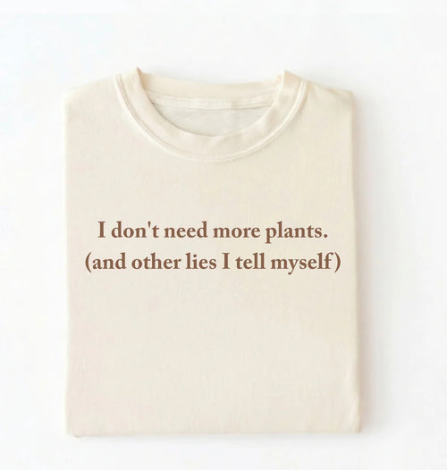 I Don’t Need More Plants T-Shirt | Funny Plant Lover Gift