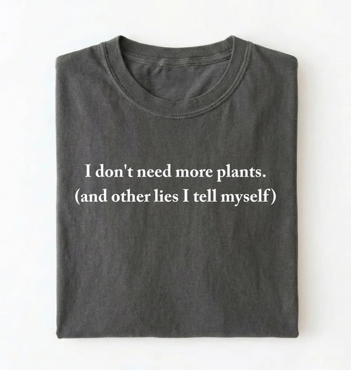 I Don’t Need More Plants T-Shirt | Funny Plant Lover Gift