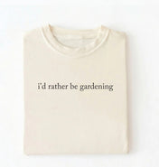 I’d Rather Be Gardening T-Shirt | Gardener Gift for Plant Lovers