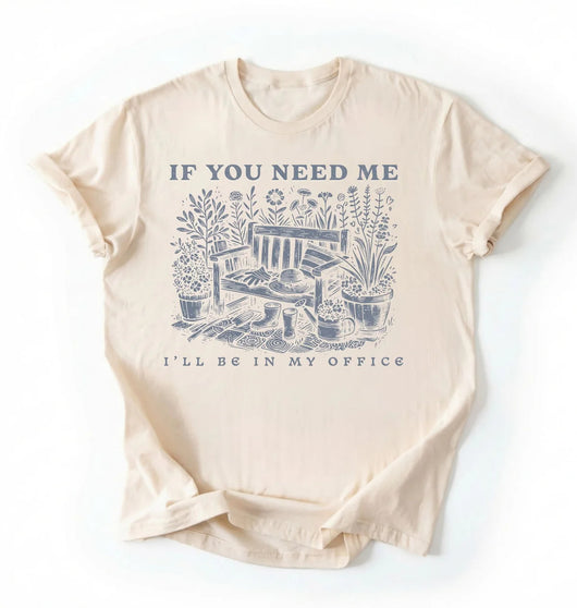 If You Need Me I’ll Be In My Office Shirt | Gardener Gift Cottagecore Gardening Tee