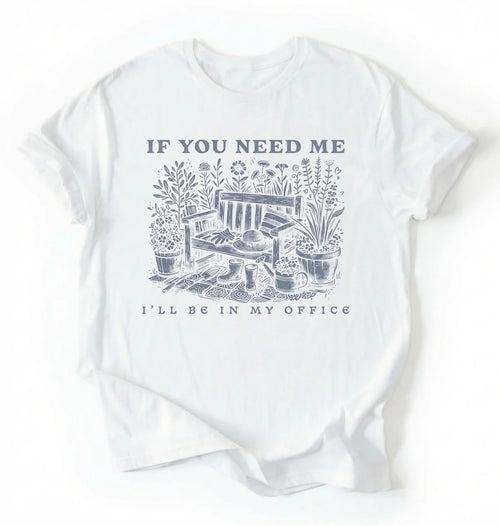 If You Need Me I’ll Be In My Office Shirt | Gardener Gift Cottagecore Gardening Tee