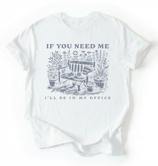 If You Need Me I’ll Be In My Office Shirt | Gardener Gift Cottagecore Gardening Tee