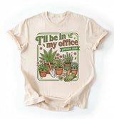 I’ll Be in My Office T-Shirt | Garden Club Plant Lover Gift