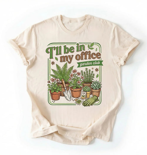 I’ll Be in My Office T-Shirt | Garden Club Plant Lover Gift