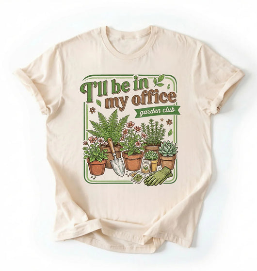 I’ll Be in My Office T-Shirt | Garden Club Plant Lover Gift