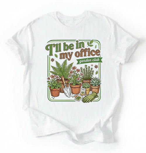 I’ll Be in My Office T-Shirt | Garden Club Plant Lover Gift
