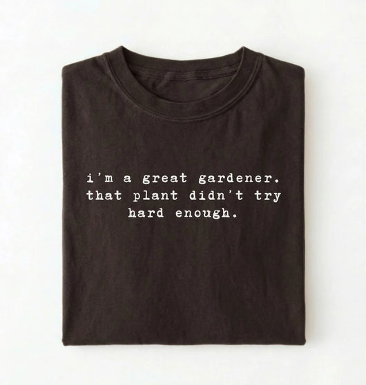I'm a Great Gardener Shirt | Funny Gardening Gift for Plant Lovers