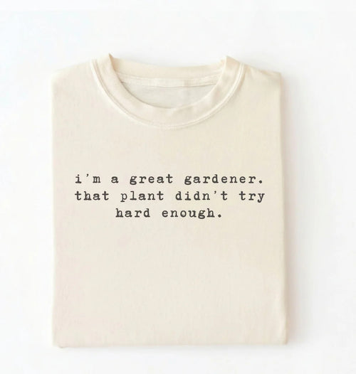 I'm a Great Gardener Shirt | Funny Gardening Gift for Plant Lovers