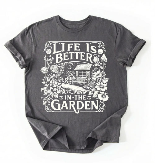 Life Is Better in the Garden Shirt | Cottagecore Gardener Gift