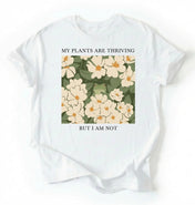 My Plants Are Thriving But I Am Not Shirt | Gardener Gift Plant Lover Tee