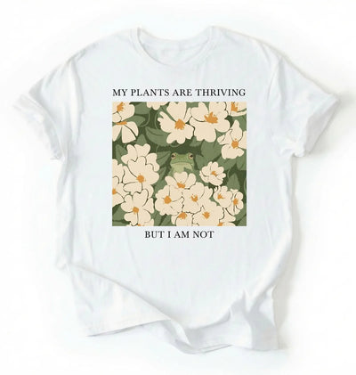 My Plants Are Thriving But I Am Not Shirt | Gardener Gift Plant Lover Tee