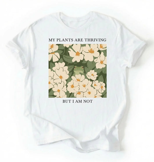 My Plants Are Thriving But I Am Not Shirt | Gardener Gift Plant Lover Tee