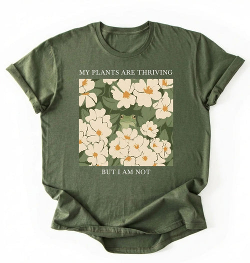 My Plants Are Thriving But I Am Not Shirt | Gardener Gift Plant Lover Tee